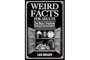 Weird Facts for Adults: This Really Happened - History's Strangest Mysteries and Unbelievable True Stories