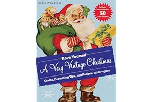 Have Yourself a Very Vintage Christmas: Crafts, Decorating Tips, and Recipes, 1920s–1960s
