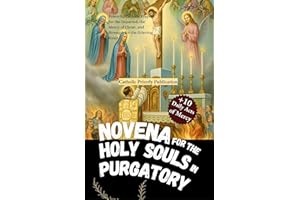 Novena for the Holy Souls in Purgatory : Powerful Catholic Prayers for the Departed, the Mercy of Christ, and Strength for th