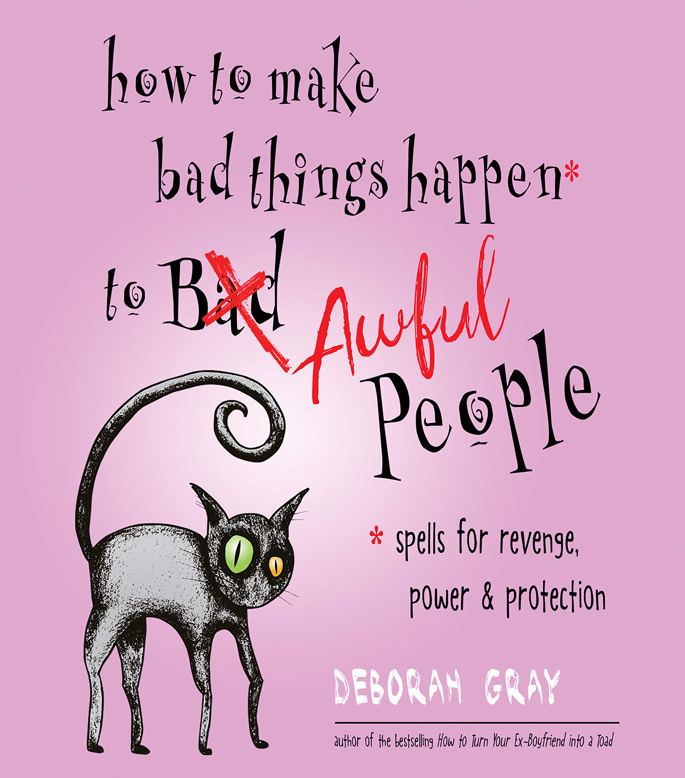 How To Make Bad Things Happen To Awful People Spells For Revenge Power Protection Amazon Co Uk Deborah Gray 9781571748485 Books