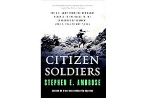 Citizen Soldiers: The U.S. Army from the Normandy Beaches to the Bulge to the Surrender of Germany June 7, 1944, to May 7, 19