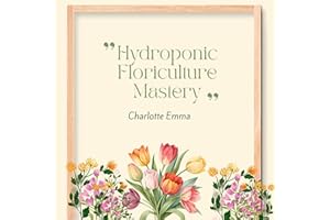 Hydroponic Floriculture Mastery: Growing Vibrant High Quality Flowers with Soil Free Precision