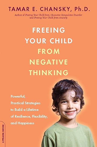 Download Freeing Your Child from Negative Thinking: Powerful, Practical Strategies to Build a Lifetime of Resilience, Flexibility, and Happiness (English Edition) PDF