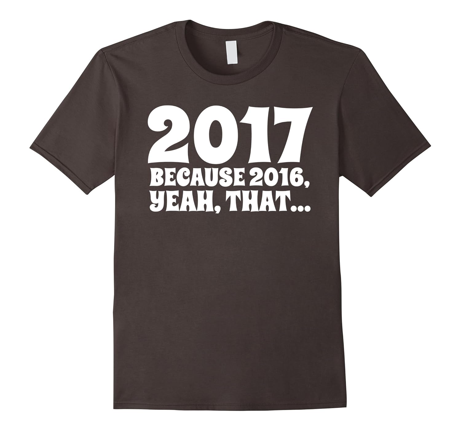 Funny New Years Shirt 2017 Because 2016, Yeah, That.CL Colamaga