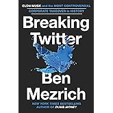 Breaking Twitter: Elon Musk and the Most Controversial Corporate Takeover in History