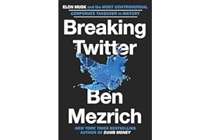 Breaking Twitter: Elon Musk and the Most Controversial Corporate Takeover in History