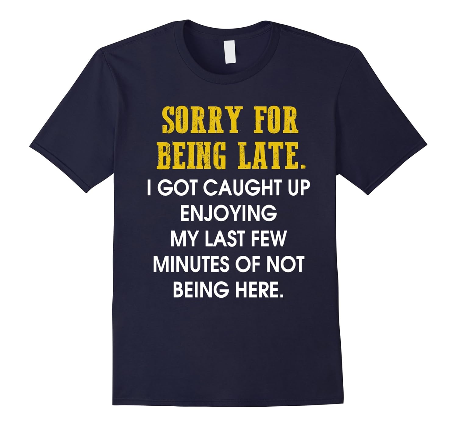 Sorry I'm Late I Was Really Enjoying Not Being Here T-Shirt-ANZ