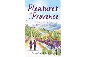 Pleasures of Provence: A Quest for the Secret to Joie de Vivre in La Belle France