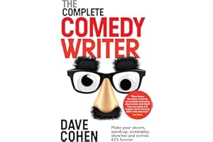 The Complete Comedy Writer: Make your sitcom, stand-up, screenplay, sketches and stories 62% funnier