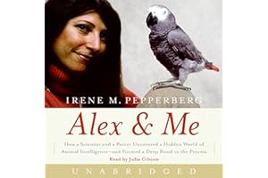 Alex & Me: How a Scientist and a Parrot Discovered a Hidden World of Animal Intelligence--and Formed a Deep Bond in the Proce
