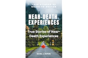 NEAR-DEATH EXPERIENCES: True stories of Near-Death Experiences: True Stories of going to Heaven