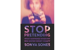 Stop Pretending: What Happened When My Big Sister Went Crazy