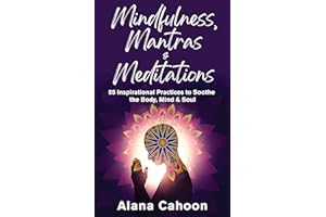 Mindfulness, Mantras & Meditations: 55 Inspirational Practices to Soothe the Body, Mind & Soul (Meditation Books for Beginner