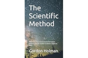 The Scientific Method: Why science is a crucial process for human progress, not just another academic subject or belief