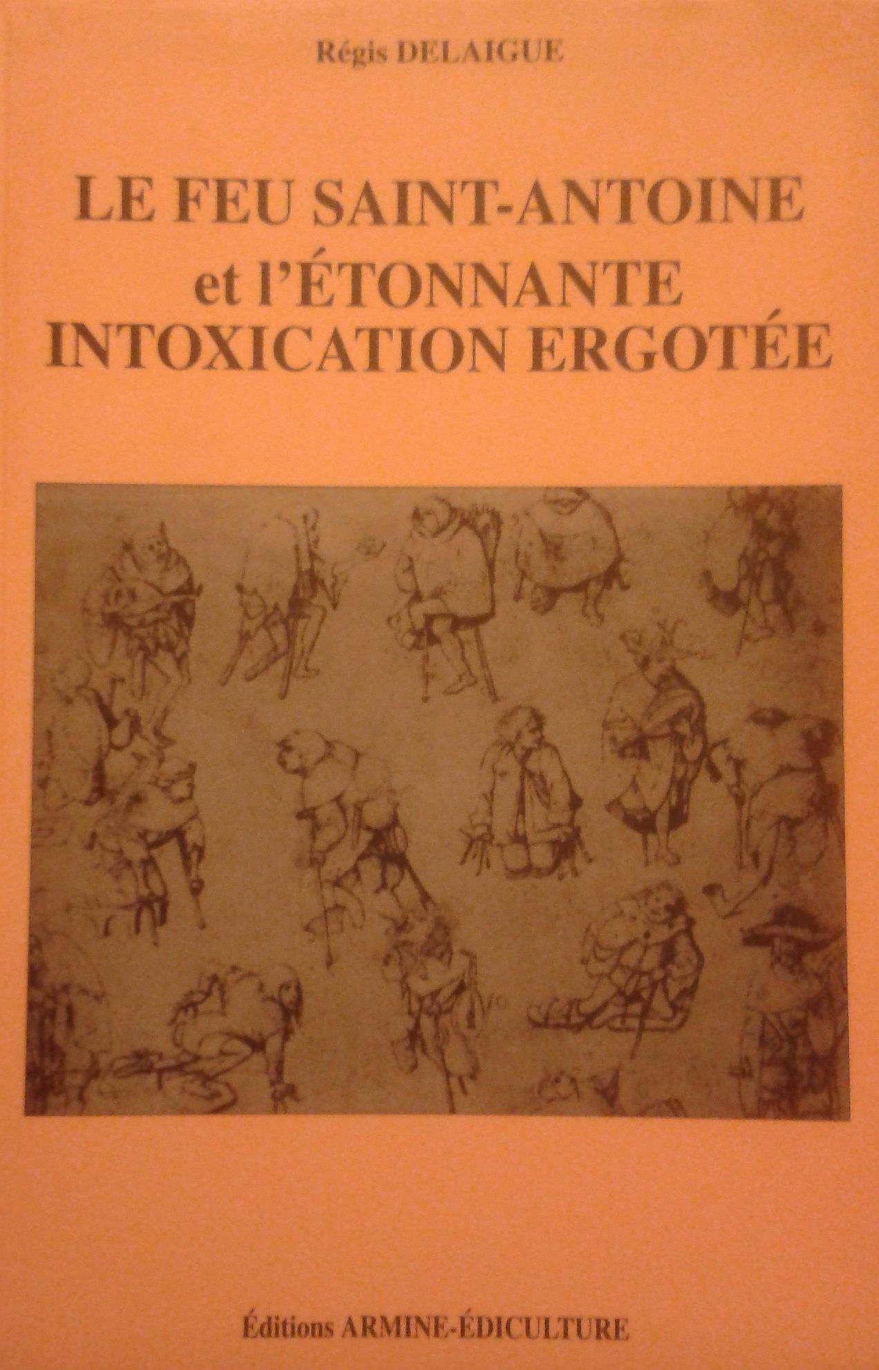 Amazon Fr Le Feu Saint Antoine Et L Etonnante Intoxication Ergotee Contribution A L Etude Du Mal Des Ardents Et De L Ergotisme Regis Delaigue Livres