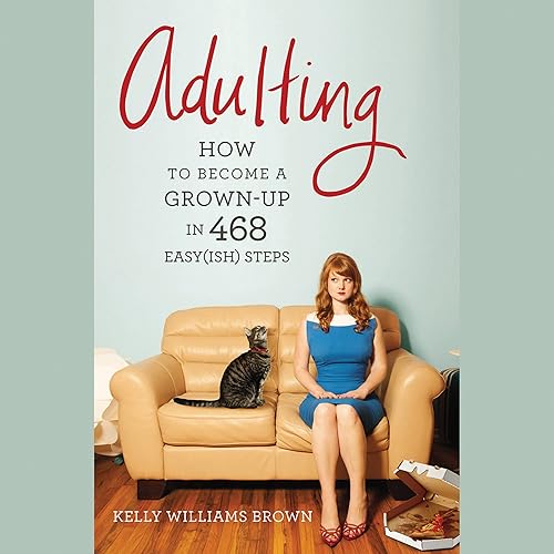 Download Adulting: How to Become a Grown-up in 468 Easy(ish) Steps PDF