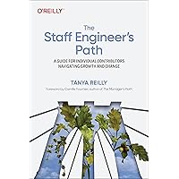 The Staff Engineer's Path: A Guide for Individual Contributors Navigating Growth and Change