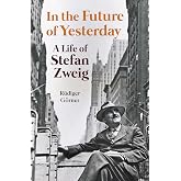 In the Future of Yesterday: A Life of Stefan Zweig