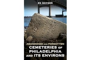 Abandoned and Forgotten Cemeteries of Philadelphia and its Environs (Abandoned Union)
