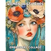 Women In Stitches Embroidery Collage: 25 Whimsical Wool Art Pictures For Paper Crafts, Scrapbooking, Mixed Media, Junk Journals, Decoupage, Artist Trading Cards, and More. (Art in Stitches)