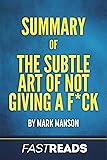 Summary of The Subtle Art of Not Giving a F*ck: by Mark Manson | Includes Key Takeaways & Analysis