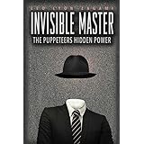 The Invisible Master: Secret Chiefs, Unknown Superiors, and the Puppet Masters Who Pull the Strings of Occult Power from the 