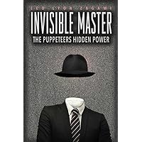 The Invisible Master: Secret Chiefs, Unknown Superiors, and the Puppet Masters Who Pull the Strings of Occult Power from the 
