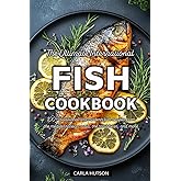 The Ultimate International Fish Cookbook: A Global Collection of 100+ Traditional and Modern Fish Recipes from the Mediterranean, Asia, the Caribbean, and More