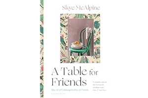 A Table for Friends: The Art of Cooking for Two or Twenty