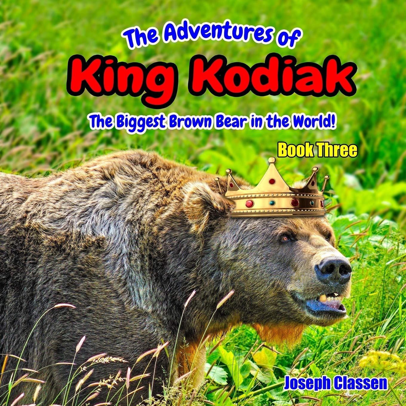 Amazon The Adventures Of King Kodiak The Biggest Brown Bear In The World Book Three Classen Joseph Bears