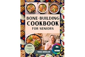 Bone-Building Cookbook for Seniors: Essential Nutrient-Rich Recipes for Maintaining Bone Strength as You Age