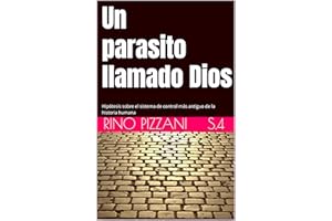 Un parasito llamado Dios: Hipótesis sobre el sistema de control más antiguo de la historia humana (EL CONSCIENTE ROBADO nº 4)