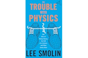 The Trouble With Physics: The Rise of String Theory, The Fall of a Science, and What Comes Next