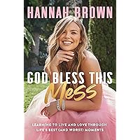 God Bless This Mess: Learning to Live and Love Through Life's Best (and Worst) Moments