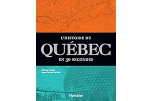 L'Histoire du Québec en 30 secondes: Les événements les plus marquants, expliqués en moins d’une minute (French Edition)