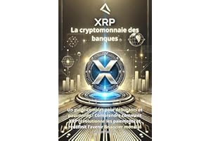 XRP - La cryptomonnaie des banques: Un guide complet pour débutants et passionnés : Comprendre comment XRP révolutionne les p