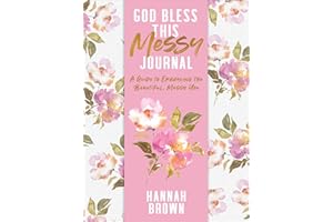 God Bless This Messy Journal: A Guide to Embracing the Beautiful, Messy You
