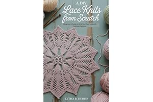 A DIY Lace Knits from Scratch: A Beginner's Guide to Knit Your Own Lace with Delicate Patterns