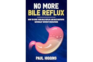 No More Bile Reflux: How to Cure Your Bile Reflux and Bile Gastritis Naturally Without Medications