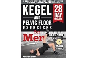 Kegel & Pelvic Floor Exercises for Men: A Complete 28-Day Workout Program with 150+ Photos & Videos to Build Strength, Improv