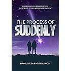 The Process of Suddenly: Contending for Breakthrough in the Midst of Pain and Disappointment