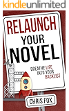 Relaunch Your Novel: Breathe Life Into Your Backlist (Write Faster, Write Smarter Book 6)