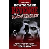 HOW TO TAKE REVENGE ON A NARCISSIST: Take your power back by using the secret techniques of emotional manipulators – against