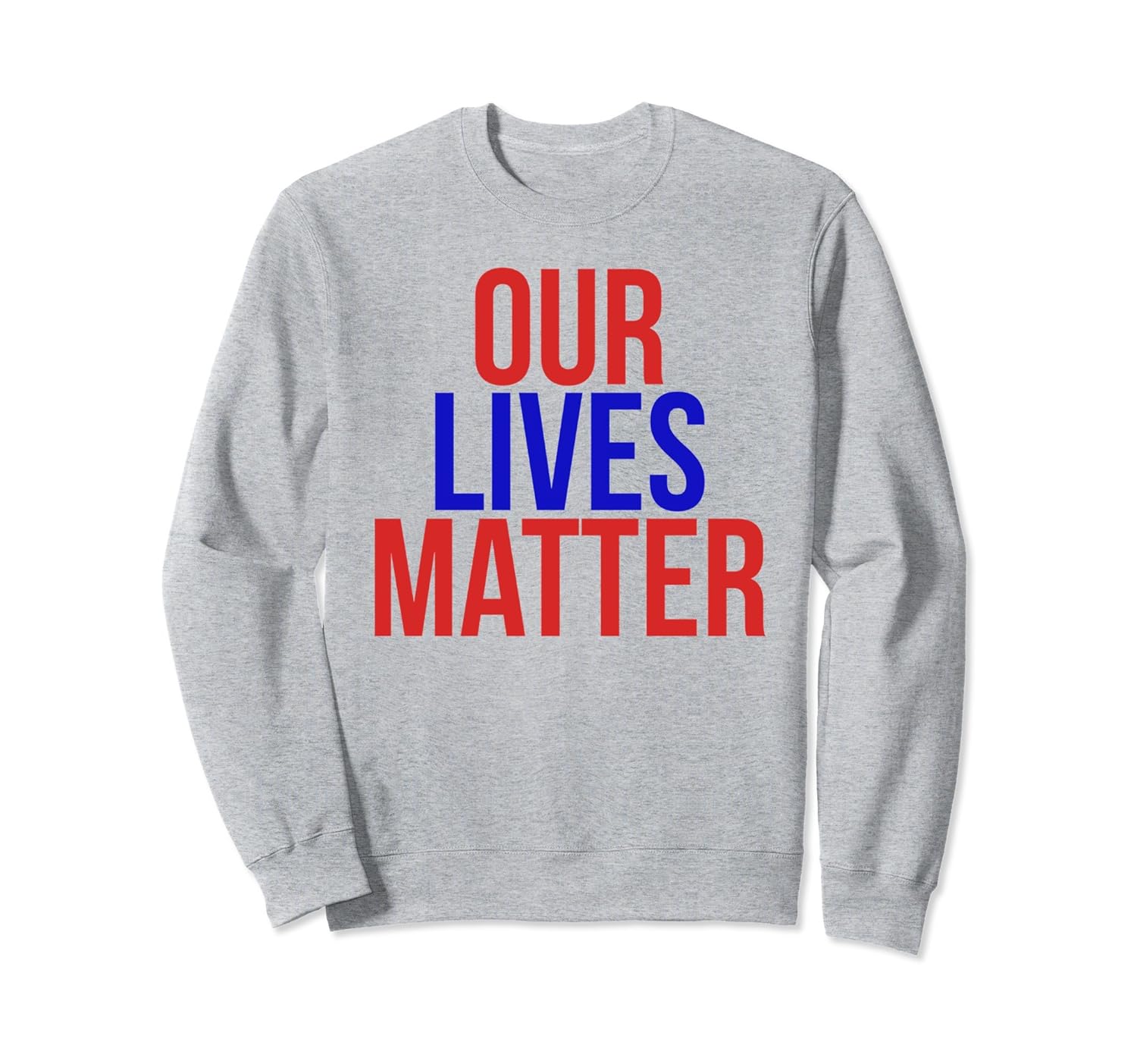 Our Lives Matter Political Pullover Crewneck Sweatshirt-anz