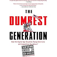 The Dumbest Generation: How the Digital Age Stupefies Young Americans and Jeopardizes Our Future(Or, Don 't Trust Anyone Unde
