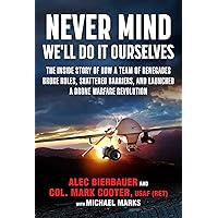 Never Mind, We'll Do It Ourselves: The Inside Story of How a Team of Renegades Broke Rules, Shattered Barriers, and Launched 