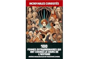 100 Femmes Extraordinaires Qui Ont Changé le Cours de l'Histoire: Héroïnes Inoubliables Qui Ont Transformé le Monde (French E