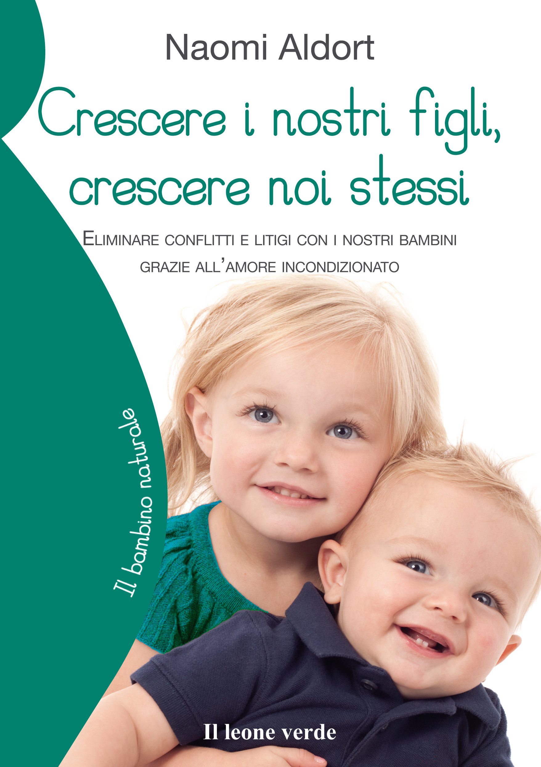 Crescere i nostri figli, crescere noi stessi. Eliminare conflitti e litigi  con i nostri bambini grazie all'amore incondizionato: Amazon.it: Naomi  Aldort, ...