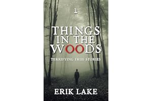Things in the Woods: Terrifying True Stories: Volume 1