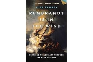 Rembrandt Is in the Wind: Learning to Love Art through the Eyes of Faith